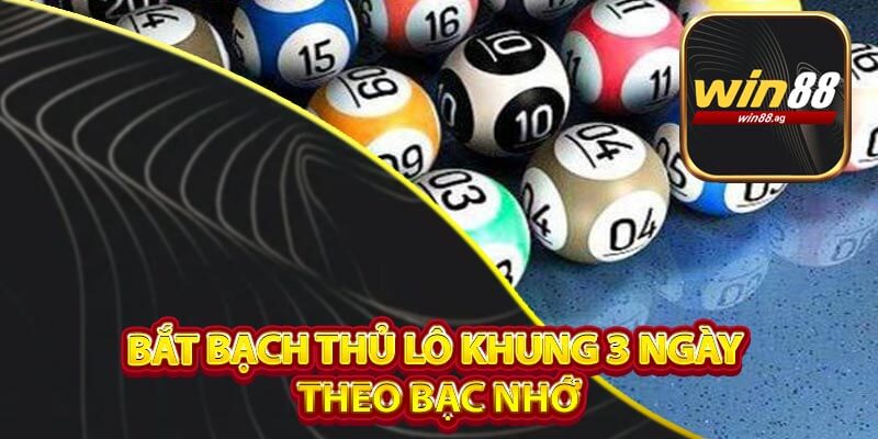 Bắt bạch thủ lô khung 3 ngày theo bạc nhớ