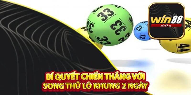 Bí Quyết Chiến Thắng Với Song Thủ Lô Khung 2 Ngày