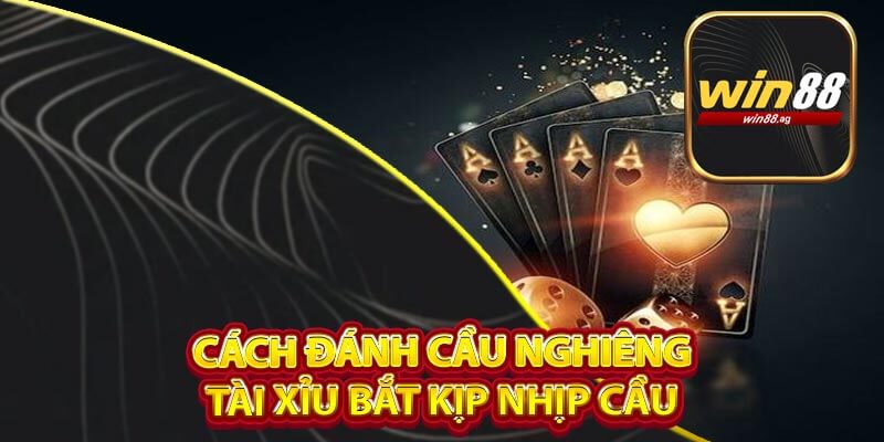 Cách Đánh Cầu Nghiêng Tài Xỉu Bắt Kịp Nhịp Cầu