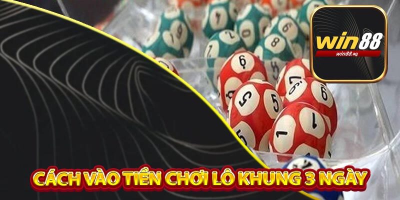 Cách vào tiền chơi lô khung 3 ngày